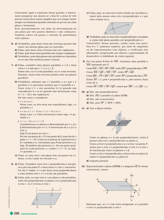 Guia do professor
288
Comentário: Após a resolução dessa questão, é interes-
sante perguntar aos alunos se o fato de a mesa de três
per nas nunca ficar manca implica que seu tampo estará
sempre na horizontal quando colocada em pé em um chão
plano e horizontal.
E s s e q u e s t i o n a m e n t o v a i a l é m d a d e t e r m i n a ç ã o d e
um plano por três pontos distintos e não colineares.
T ambém coloca em pauta o conceito de paralelismo
entre planos.
6. a) V
erdadeira, pois duas retas são reversas quando não
existe um mesmo plano que as contenha.
b) Falsa, pois duas retas reversas não são coplanares.
c) Falsa, pois duas retas paralelas são sempre coplana
a
a res.
a
a
d) V
erdadeira, pois dois planos são paralelos se coincidem
ou se não têm nenhum ponto comum.
7. a) Falsa; considere dois planos paralelos a e b e duas
retas e
r s tais que
s r y a e s y b
Nesse caso, ou e
r s são paralelas, ou
s e
r s são reversas.
s
Portanto, duas retas reversas podem estar em planos
paralelos.
b) V
erdadeira; sabemos que é paralela a
r e que
s é
paralela a e queremos mostrar que
t é paralela a
r t
Duas r etas e
r s são paralelas (r/s) quando são
coincidentes (r z s) ou quando têm intersecção vazia
} 5 Ö) e são coplanares.
Há três casos a considerar:
 r z s e
s s z t
Nesse caso, as três retas são coincidentes; logo, é
r
paralela a t
 r z s e
s s } t 5 Ö ou r } s 5 Ö e s z t
Nesse caso, e
r têm intersecção vazia; logo,
t r
r a t
 r } s 5 Ö e s } t 5 Ö
Consideremos os planos (deter minado por e
r s) e
b (deter minado por s e
s t ). A intersecção de a e b é a
reta s
P t
Por ser um ponto de t é um ponto de b, mas não de
s
(pois s } t 5 Ö). Como só os pontos de pertencem a
s
b e também a a, concluímos que não pertence a
P a;
logo, também não pertence a
P r. Se um ponto qual-
quer de não pertence a
t r, então r } t 5 Ö, ou seja,
é paralela a
r t
c) Falsa; se uma reta e um plano têm um ponto em co-
mum, a reta pode ser secante a
r a
8. a) Falsa. Considere uma reta t, perpendicular a um pla-
no a por um ponto P, e duas retas
P
P e
r s de
s a, concorren-
tes em P. Assim, e
r s são duas retas perpendiculares
s
a uma mesma reta , e e
r não são paralelas.
s
b) Falsa, pois, se uma reta e um plano
r são paralelos,
toda reta perpendicular ao plano a ou é perpendicular
à reta r , ou é reversa à reta r

r
s t
I
L
U
S
T
R
A
Ç
Õ
E
S
:
A
D
I
L
S
O
N
S
E
C
C
O
c) Fa sa, pois, se uma reta r a
existe pelo menos uma reta perpendicular a
t que
r
está contida em a

t
r
d) V
e
rda
d
e
i
r
a
, p
o
i
s
, s
e u
m
a re
t
a é p
e
rp
e
n
d
i
c
u
l
a
r a u
m p
l
a
r n
o
a
a
a, então todo plano paralelo a a r
r
r
C o m e n t r i o : N e s s a q u e s t ã o , a s s i m c o m o n a s q u e s -
tões 6 e 7, podemos explorar
, por meio de esquemas
ou de representações com objetos, a verificação das
afir mações, propiciando aos alunos a oportunidade de
desenvolver a habilidade da visão espacial.
9. Por um ponto R fora de
R KM , traçamos uma paralela a
KM passando por P
C
o
m
o KM ª PM e RP / KM , e
n
t
ã
o RP é p
e
r
p
e
n
d
i
c
u
l
a
r a PM
Como KM / QS e KM / RP , então RP / QS
ª e / RP , então RP é perpendicular a P
Então RP ª a, ois é er endicular a, elo menos, duas
retas de a
Como RP / KM e RP / QS , temos que ª a e QS ª a
10. a) Não, são perpen icu ares.
b) Não, HG é paralelo ao plano (EF ).
N
N
c) Não, são concorrentes.
d) Sim, pois EF y EFN } EHG.
11. a) V
eja a figura abaixo.


t
P
s
r
Como os planos a e b são perpendiculares, então b
possui uma reta perpendicular ao plano a
omo a reta é perpendicular a
t e à reta no ponto
r
temos que a reta é perpendicular à reta
r e à reta
t s
de intersecção entre os planos a e b
Como a reta é perpendicular a duas retas no plano
r b
então é perpendicular ao plano
r b
b) resposta pessoal
12. Representando o plano ( ) e a diagonal
D
D de for
C ma
conveniente, temos:
t
H
s
F
D
B
A
C
u
Sabemos que, se e
r t é paralela
u
reta e perpendicular à reta
t
 