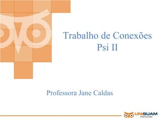 Trabalho de Conexões
Psi II
Professora Jane Caldas
 