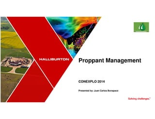 Proppant Management
CONEXPLO 2014
Presented by: Juan Carlos Bonapace
 