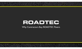 ROADTEC
Why Contractors Buy ROADTEC Pavers
 