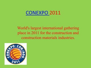 CONEXPO 2011 World's largest international gathering place in 2011 for the construction and construction materials industries. 