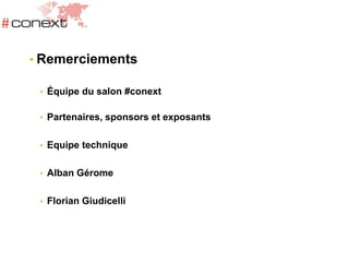 • Remerciements
• Équipe du salon #conext
• Partenaires, sponsors et exposants
• Equipe technique
• Alban Gérome
• Florian Giudicelli
 