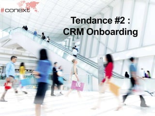 Tendance #2 :
CRM Onboarding
 