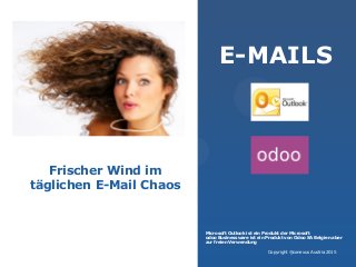 E-MAILS
Microsoft Outlook ist ein Produkt der Microsoft
odoo Businessware ist ein Produkt von Odoo SA Belgien aber
zur freien Verwendung
Copyright ®conexus Austria 2015
Frischer Wind im
täglichen E-Mail Chaos
 
