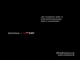 office@conexus.at
www.conexus.at
®conexus &
„Wir investieren lieber in
Unternehmensprozesse
statt in Lizenzkosten“
 