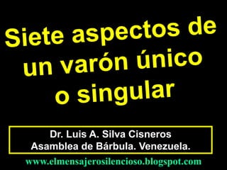 Dr. Luis A. Silva Cisneros
Asamblea de Bárbula. Venezuela.
www.elmensajerosilencioso.blogspot.com
 