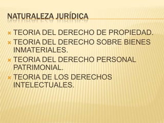 NATURALEZA JURÍDICA
 TEORIA DEL DERECHO DE PROPIEDAD.
 TEORIA DEL DERECHO SOBRE BIENES
INMATERIALES.
 TEORIA DEL DERECH...