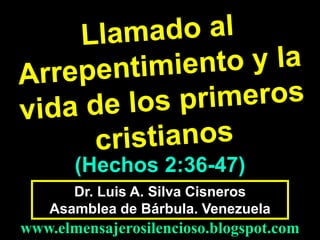 (Hechos 2:36-47)
Dr. Luis A. Silva Cisneros
Asamblea de Bárbula. Venezuela

www.elmensajerosilencioso.blogspot.com

 