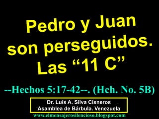 --Hechos 5:17-42--. (Hch. No. 5B)
Dr. Luis A. Silva Cisneros
Asamblea de Bárbula. Venezuela
www.elmensajerosilencioso.blogspot.com

 