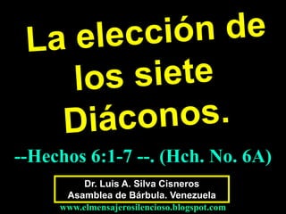--Hechos 6:1-7 --. (Hch. No. 6A)
Dr. Luis A. Silva Cisneros
Asamblea de Bárbula. Venezuela
www.elmensajerosilencioso.blogspot.com

 