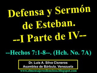 Dr. Luis A. Silva Cisneros
Asamblea de Bárbula. Venezuela
www.elmensajerosilencioso.blogspot.com
--Hechos 7:1-8--. (Hch. No. 7A)
 