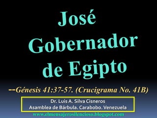 --Génesis 41:37-57. (Crucigrama No. 41B) 
Dr. Luis A. Silva Cisneros 
Asamblea de Bárbula. Carabobo. Venezuela 
www.elmensajerosilencioso.blogspot.com 
 