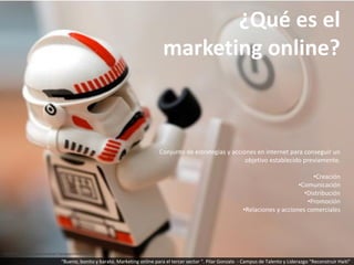http://www.flickr.com/photos/seven13avenue/2404546512
¿Qué es el
marketing online?
Conjunto de estrategias y acciones en i...