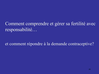 Comment comprendre et gérer sa fertilité avec responsabilité…  et comment répondre à la demande contraceptive? 