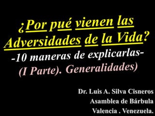 Dr. Luis A. Silva Cisneros
    Asamblea de Bárbula
     Valencia . Venezuela.
 