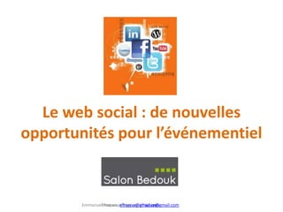 Le web social : de nouvelles
opportunités pour l’événementiel


        EmmanuelEmmanuel Fraysse, efraysse@gmail.com
                 Fraysse, efraysse@gmail.com
 