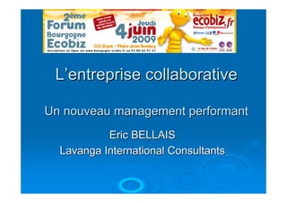 L’entreprise collaborative

Un nouveau management performant
           Eric BELLAIS
  Lavanga International Consultants
 