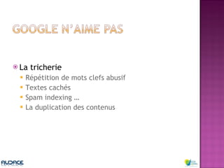 La tricherie Répétition de mots clefs abusif  Textes cachés Spam indexing … La duplication des contenus 