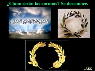 ¿Cómo serán las coronas? Se desconoce.
LASC
 