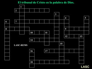1
2
3
4 5
6 7
8 9
10 11
12 13
14
15
16 17
18
El tribunal de Cristo en la palabra de Dios.
LASC-REMS
LASC
 