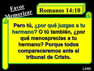 Romanos 14:10
LASC
 