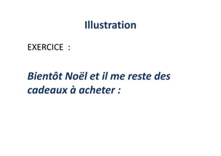 Illustration
EXERCICE :
Bientôt Noël et il me reste des
cadeaux à acheter :
 
