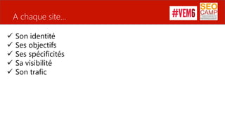 A chaque site…
 Son identité
 Ses objectifs
 Ses spécificités
 Sa visibilité
 Son trafic
 