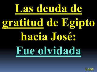 Las deuda de gratitud de Egipto hacia José:Fue olvidadaLASC