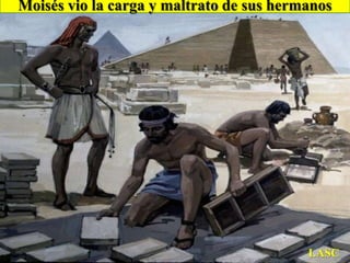 Moisés vio la carga y maltrato de sus hermanosLASC