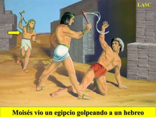 LASCMoisés vio un egipcio golpeando a un hebreo