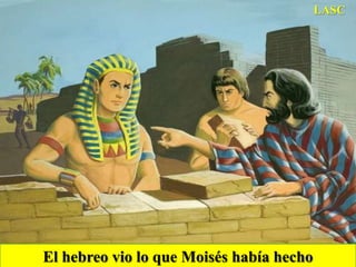LASCEl hebreo vio lo que Moisés había hecho