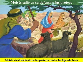 Moisés salió en su defensa y las protegeLASCMoisés vio el maltrato de los pastores contra las hijas de Jetro 