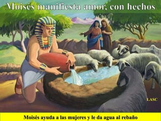 Moisés manifiesta amor, con hechosLASCMoisés ayuda a las mujeres y le da agua al rebaño