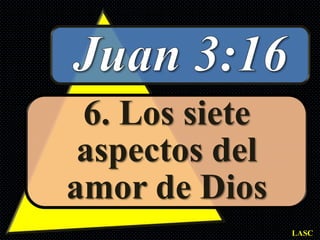 6. Los siete
 aspectos del
amor de Dios
                LASC
 