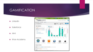 GAMIFICATION
 LinkedIn
 SalesForce
 Mint
 Khan Academy
 