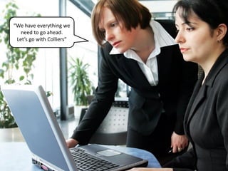 34
“We have everything we
need to go ahead.
Let’s go with Colliers”
 