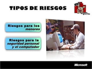 Riesgos para los
menores
Riesgos para la
seguridad personal
y el computador

 