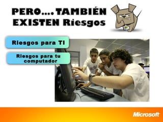 Riesgos para TI

 Riesgos para tu
    computador
 