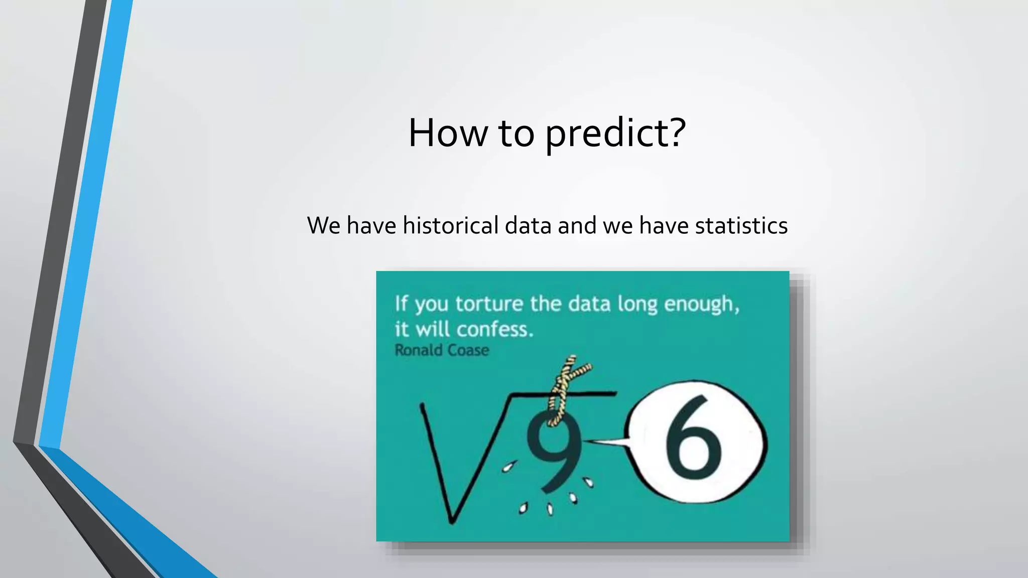 How to predict?
We have historical data and we have statistics
 