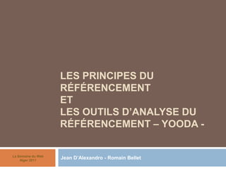 Les principes du référencement et les outils d’analyse du référencement – Yooda - Jean D’Alexandro - Romain Bellet La Semaine du WebAlger 2011 
