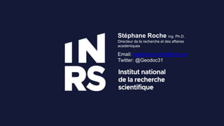 Stéphane Roche ing. Ph.D.
Directeur de la recherche et des affaires
académiques
Email: stephane.roche@inrs.ca
Twitter: @Geodoc31
 