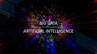 BIG DATA
ARTIFICIAL INTELLIGENCE
 