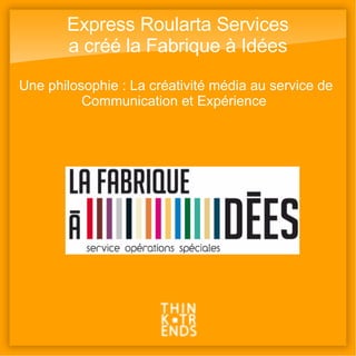 Express Roularta Services a créé la Fabrique à Idées Une philosophie : La créativité média au service de  Communication et...