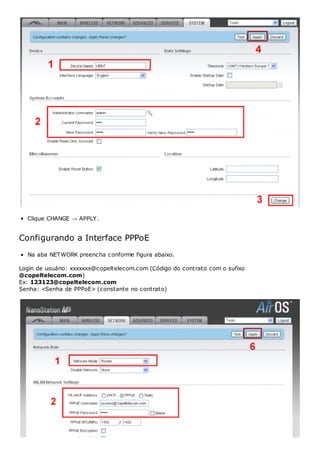 Clique CHANGE → APPLY.
Configurando a Interface PPPoE
Na aba NETWORK preencha conforme figura abaixo.
Login de usuário: xxxxxxx@copeltelecom.com (Código do contrato com o sufixo
@copeltelecom.com)
Ex: 123123@copeltelecom.com
Senha: <Senha de PPPoE> (constante no contrato)
 