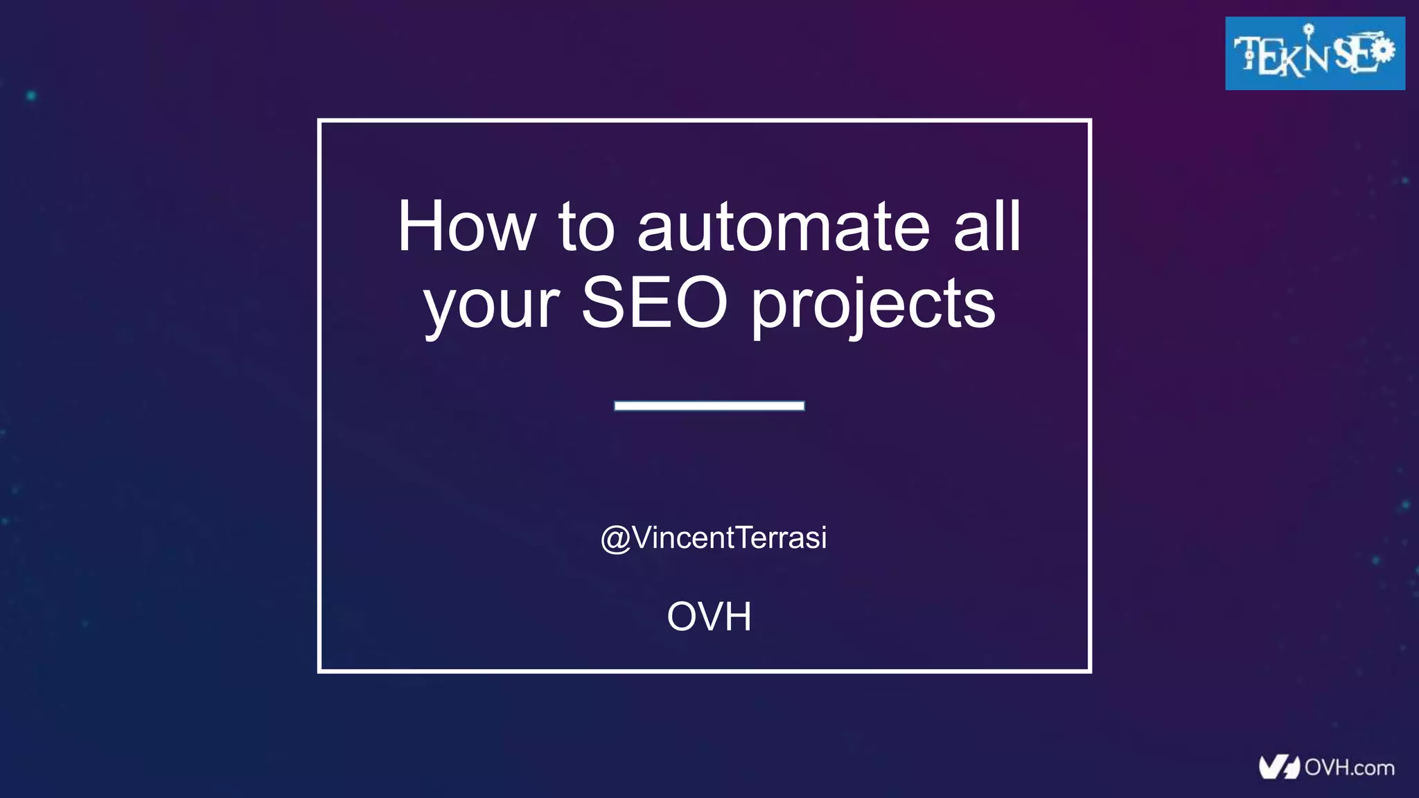 How to automate all
your SEO projects
@VincentTerrasi
OVH
 