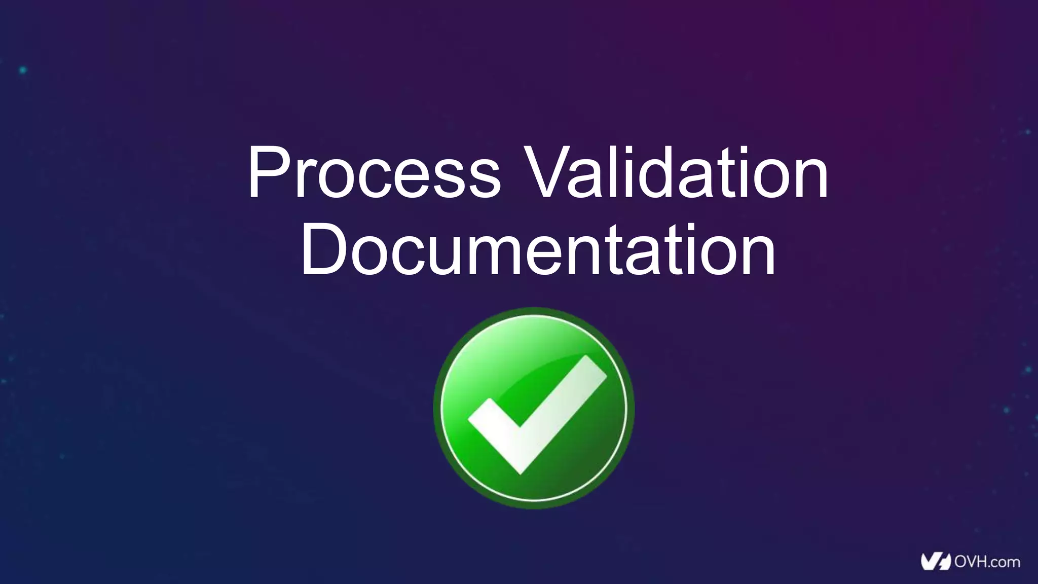 Process Validation
Documentation
 