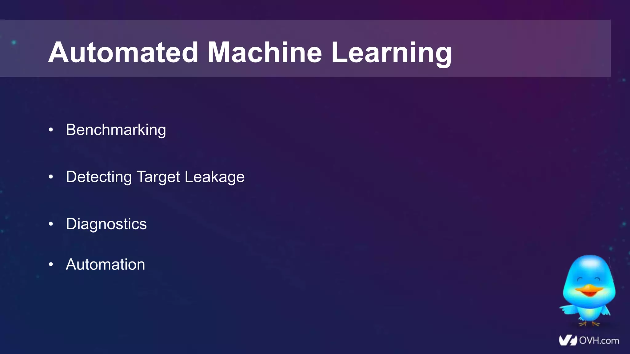 Automated Machine Learning
• Benchmarking
• Detecting Target Leakage
• Diagnostics
• Automation
 