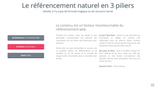 9
Produire du contenu riche, de qualité et non
périssable correspondant aux attentes des
internautes est une tâche que beaucoup sous-
estiment.
Pensé dans un plan d'ensemble, le contenu est
un puissant facteur de différenciation et de
visibilité. La loi de Pareto et le concept de
longue-traîne s'accordent ainsi à merveille avec
le web.
Ce qu'il faut faire : Savoir ce que cherchent les
internautes et rédiger du contenu très
intéressant pour les séduire. Mixer contenu
chaud et froid et surtout penser long terme afin
de générer beaucoup de trafic naturel.
Qui peut le faire : vous à condition d'avoir les
bons réflexes et les bons outils (un CMS par
exemple et une bonne connaissance des
attentes clients), votre prestataire SEO pour un
travail de fond.
Quand le faire : Tout le temps.
Le contenu est un facteur incontournable du
référencement web.
Le référencement naturel en 3 piliers
Marketing
Marketing
Marketing
Architecture compréhensible
Contenu intéressant
Liens réels
Désolé, il n'y a pas de formule magique ou de raccourci secret
 