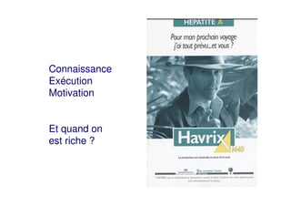 Connaissance
Exécution
Motivation
Et quand on
est riche ?
 