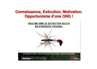 Connaissance, Exécution, Motivation.
Opportunisme d’une ONG !
Connaissance, Exécution, Motivation.
Opportunisme d’une ONG !
 